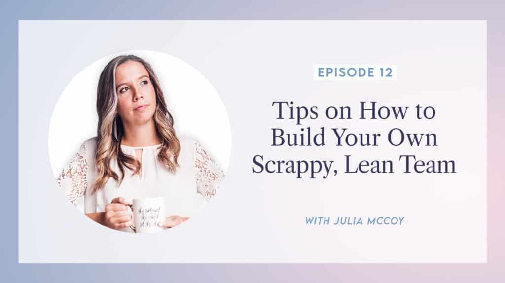 content transformation podcast with julia mccoy episode 12 tips on how to build your own scrappy, lean team