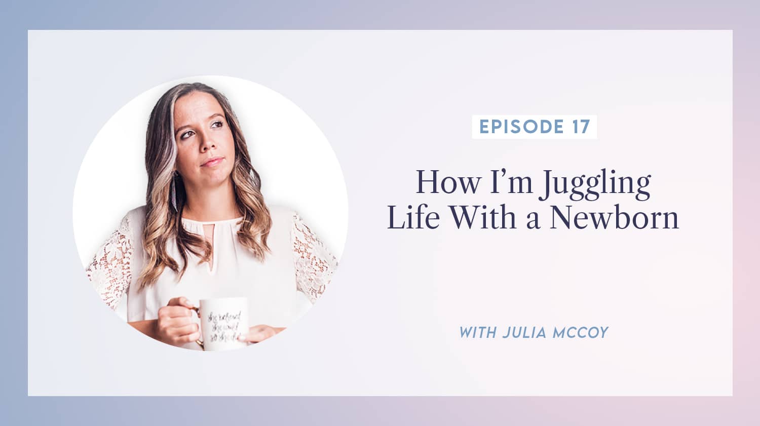 content transformation podcast with julia mccoy episode 17 how I’m juggling life with a newborn