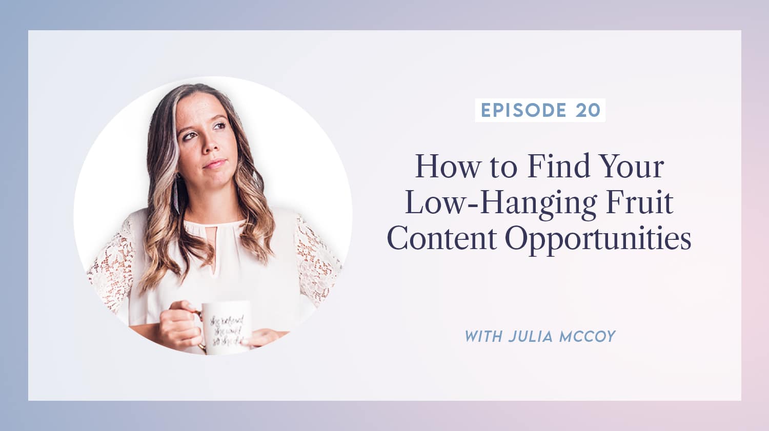 content transformation podcast with julia mccoy episode 20 how to find your low-hanging fruit content opportunities