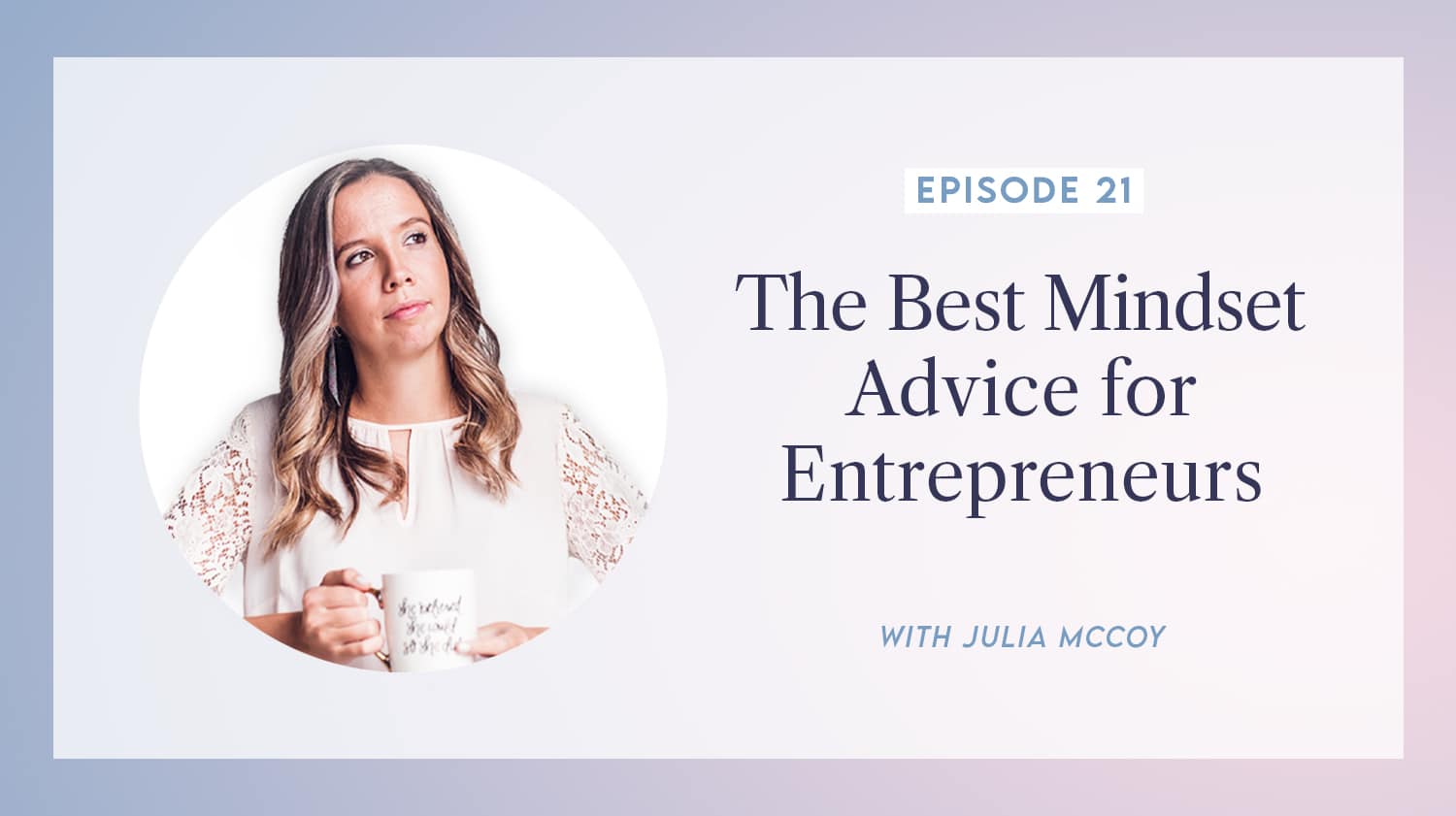 content transformation podcast with julia mccoy episode 21 best mindset advice for entrepreneurs