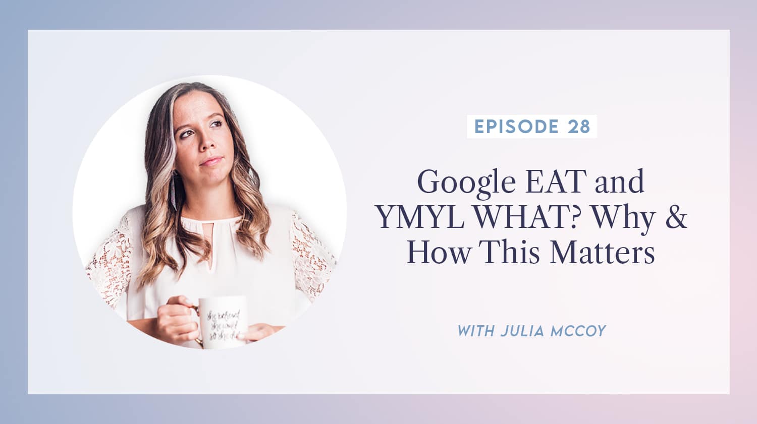 content transformation podcast with julia mccoy episode 28 google eat and ymyl