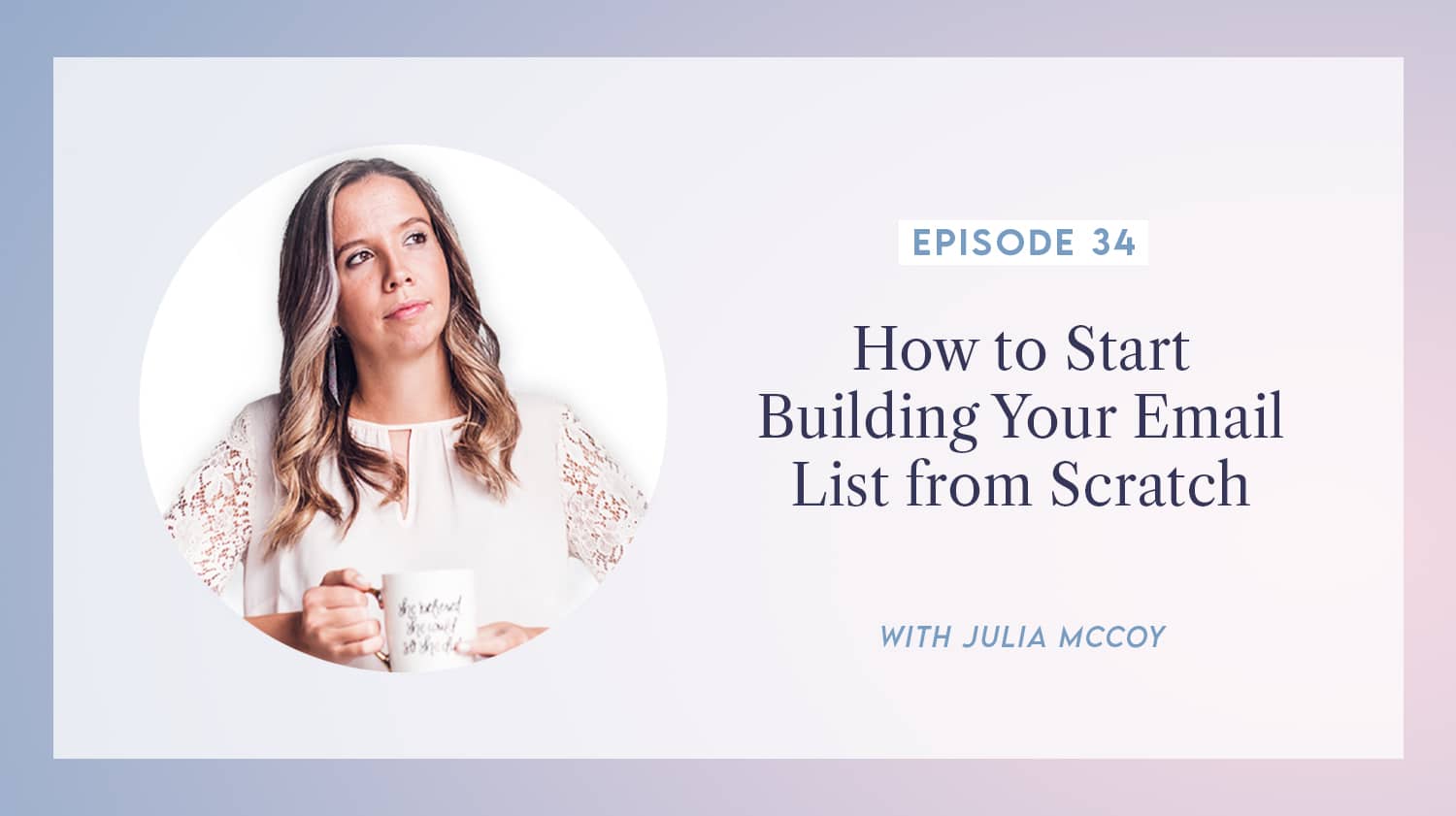 content transformation podcast with julia mccoy episode 34 how to start building your email list from scratch