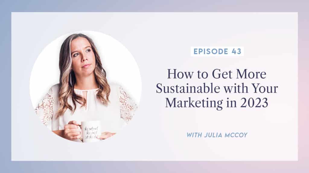 content transformation podcast with julia mccoy episode 43 how to get more sustainable with your marketing in 2023