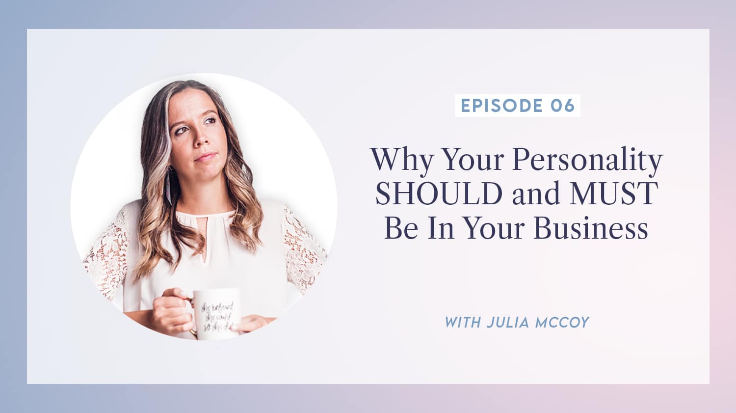 content transformation podcast with julia mccoy episode 6 why your personality should and must be in your business