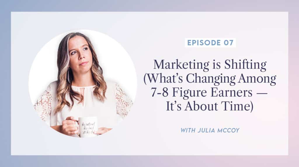 content transformation podcast with julia mccoy episode 7 marketing is shifting (what’s changing among 7-8 figure earners)