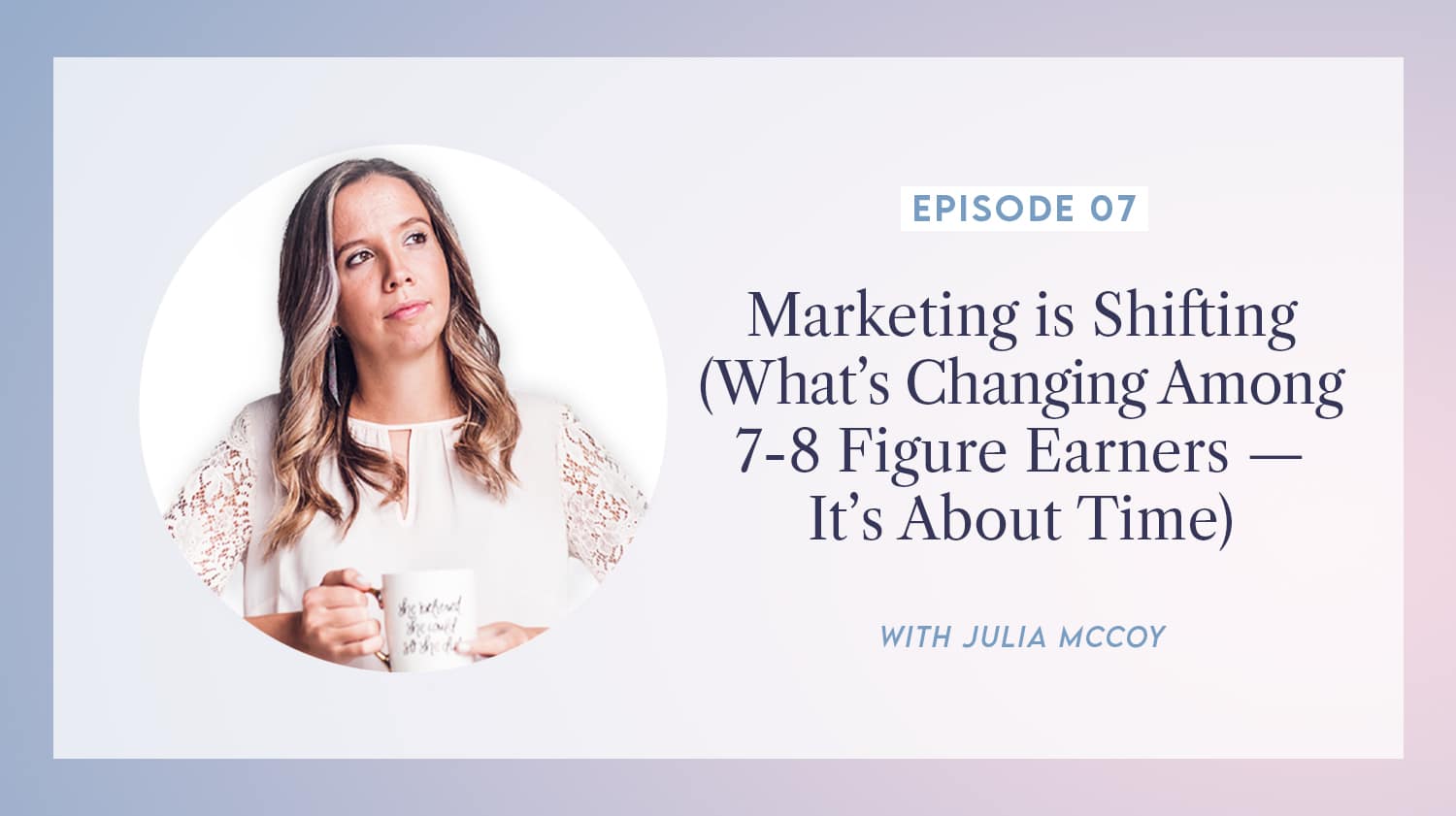 content transformation podcast with julia mccoy episode 7 marketing is shifting (what’s changing among 7-8 figure earners)