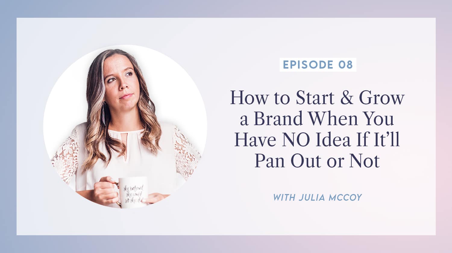 content transformation podcast with julia mccoy episode 8 how to start & grow a brand when you have no idea if it’ll pan out or not